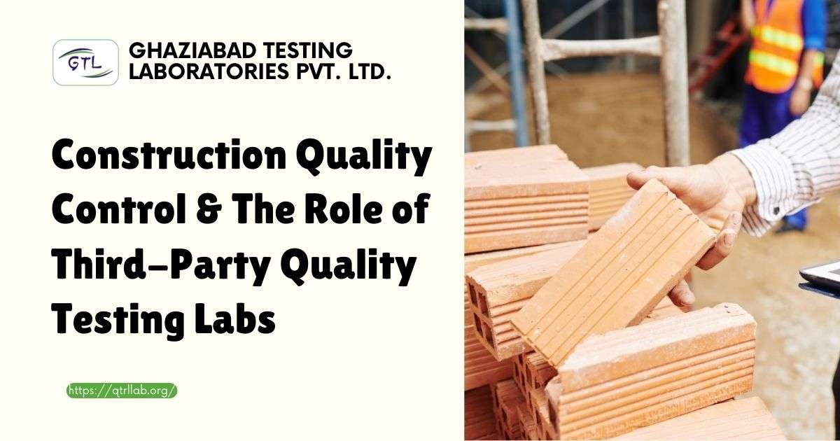 Construction Quality Control & The Role of Third-Party Quality Testing Labs